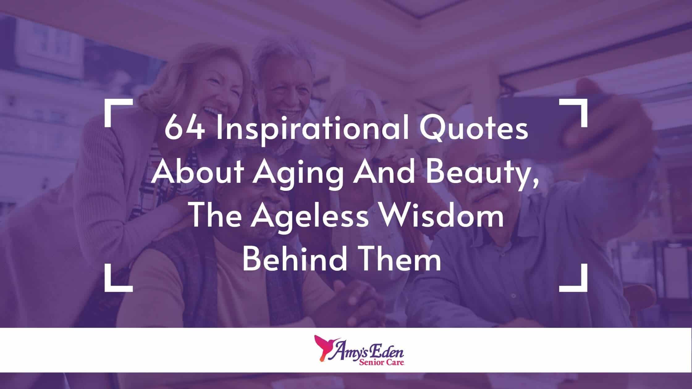 64 Inspirational Quotes About Aging And Beauty The Ageless Wisdom