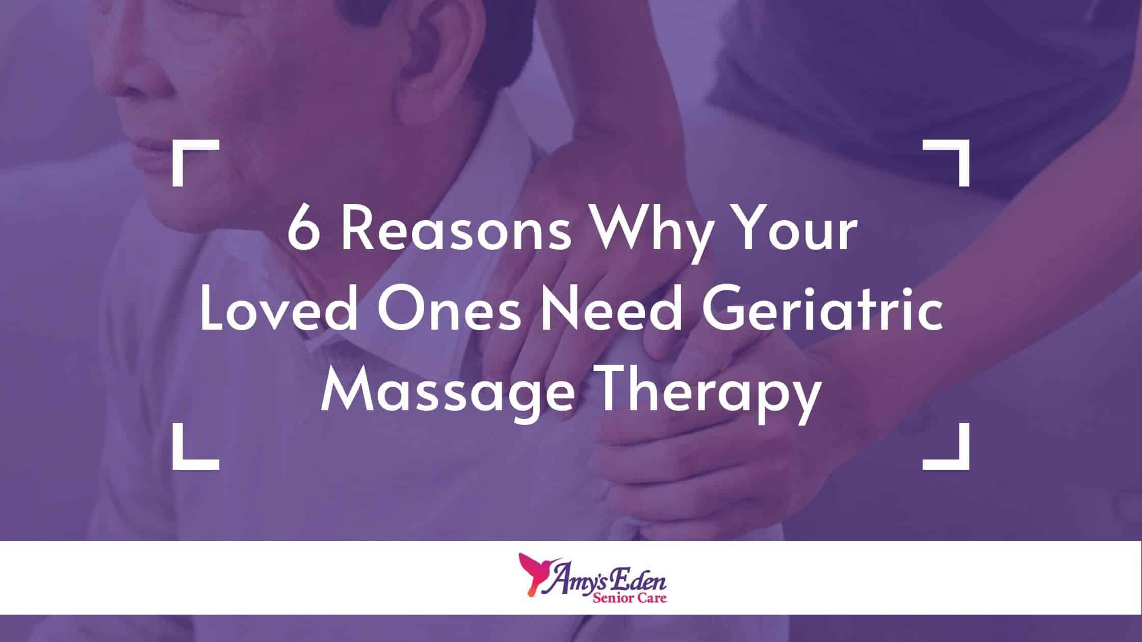 6 Reasons Why Your Loved Ones Need Geriatric Massage Therapy