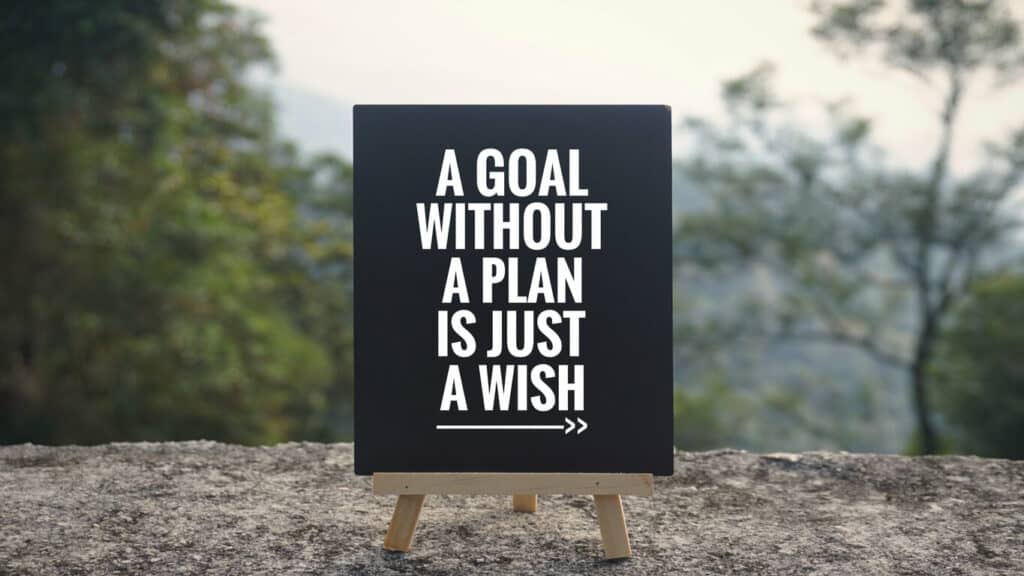 Remember, when you decide to chase your dream, “a goal without a plan is just a wish”