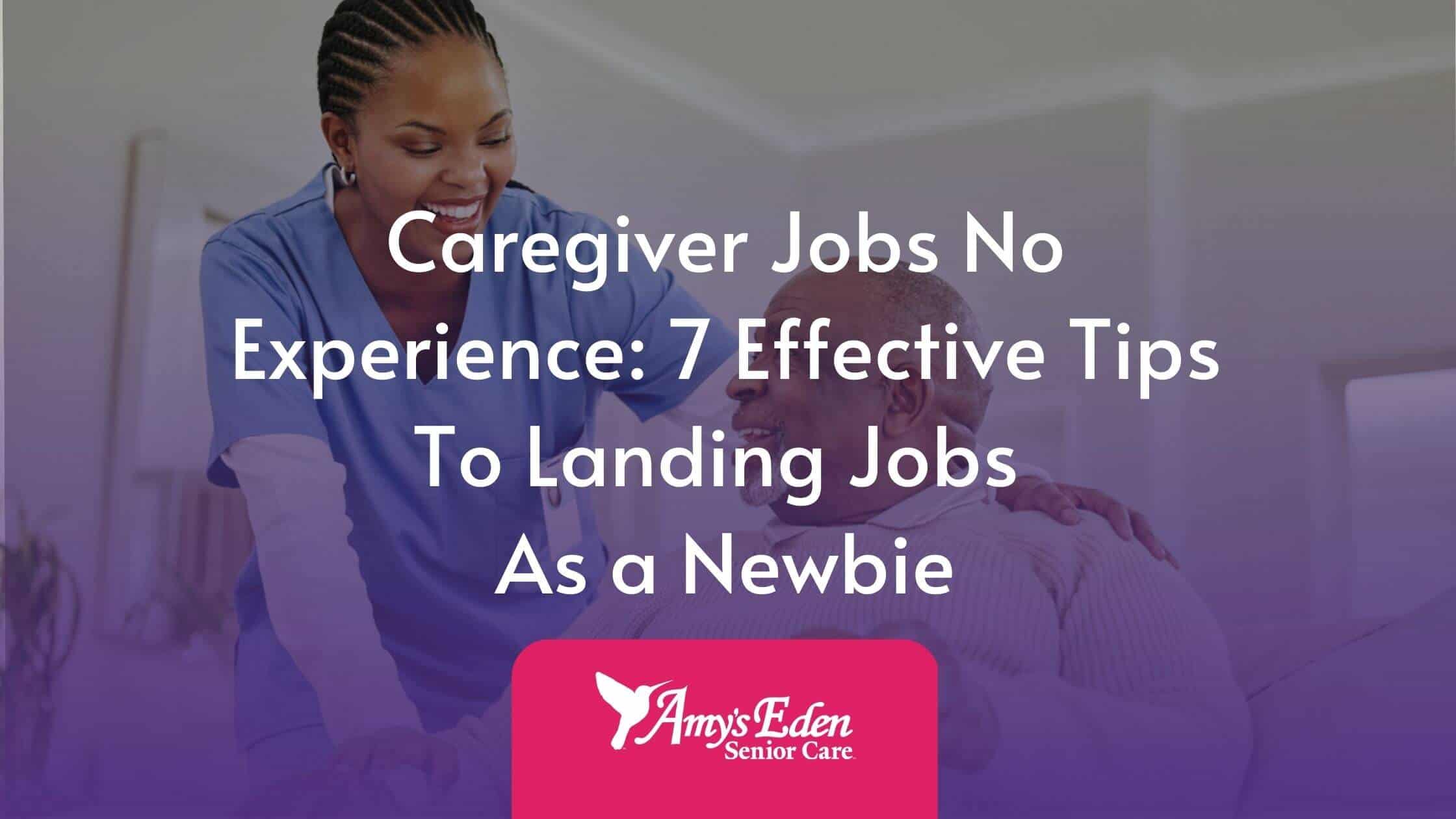 Caregiver Jobs No Experience 7 Effective Tips To Landing Jobs