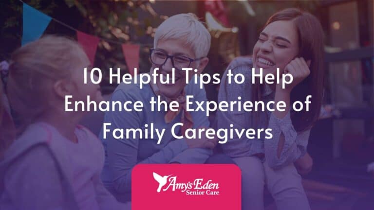 10 Helpful Tips to Help Enhance the Experience of Family Caregivers