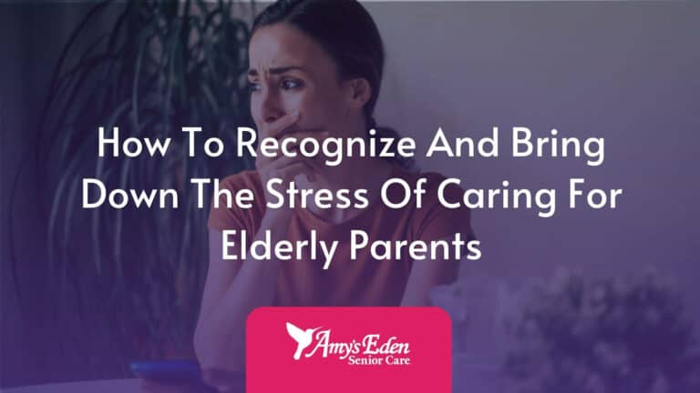 How To Recognize And Bring Down The Stress Of Caring For Elderly Parents