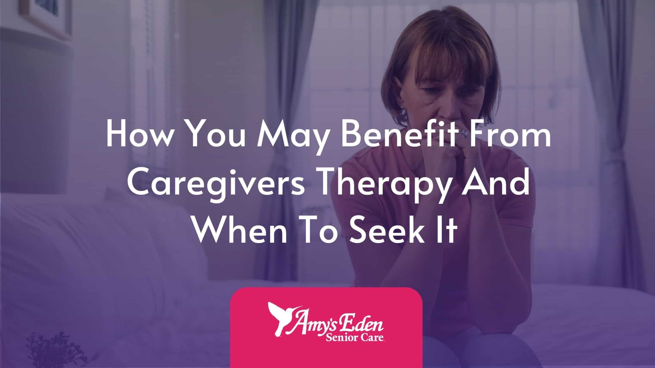 how-you-may-benefit-from-caregivers-therapy-and-when-to-seek-it