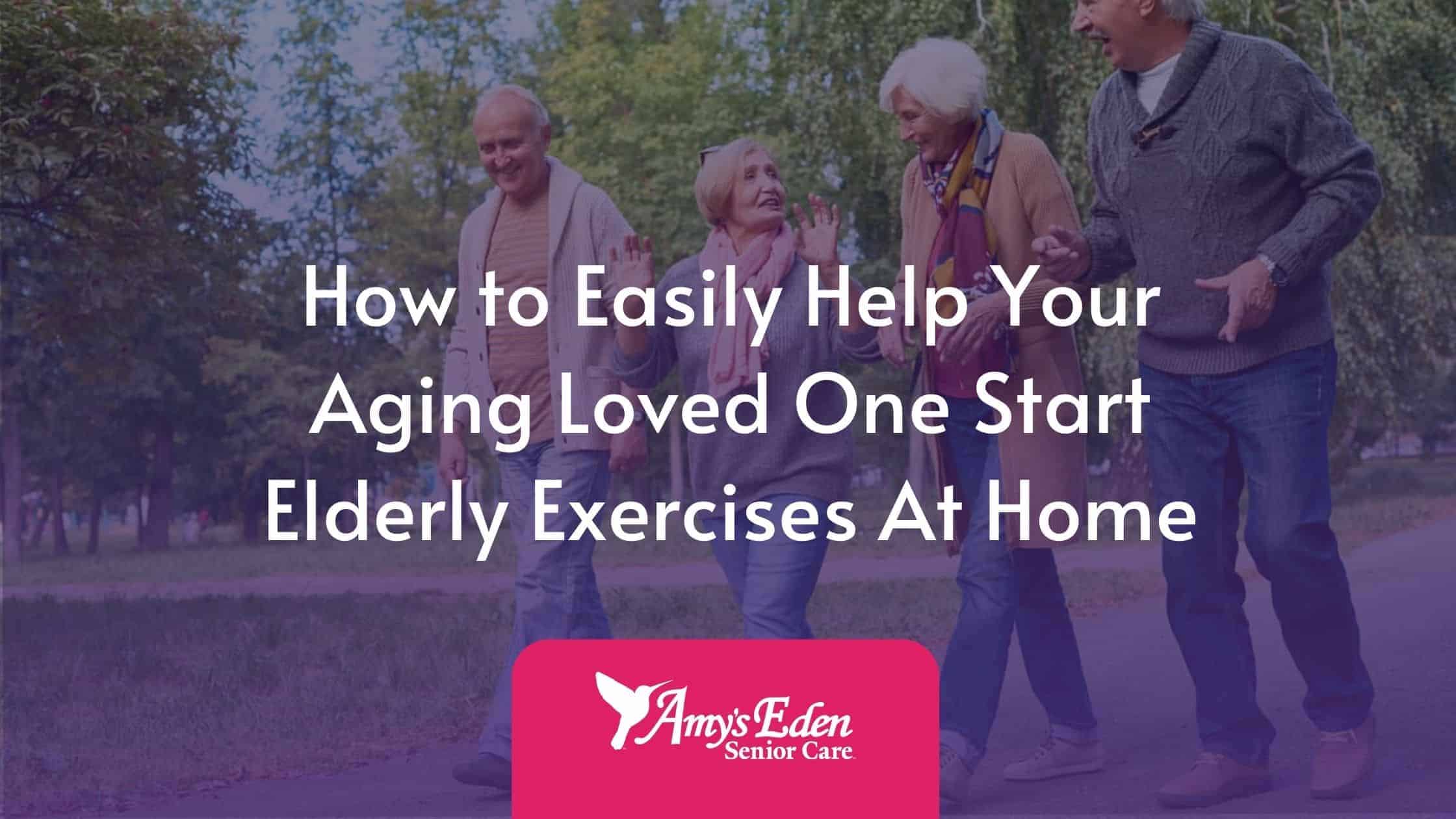 How to Easily Help Your Aging Loved One Start Elderly Exercises