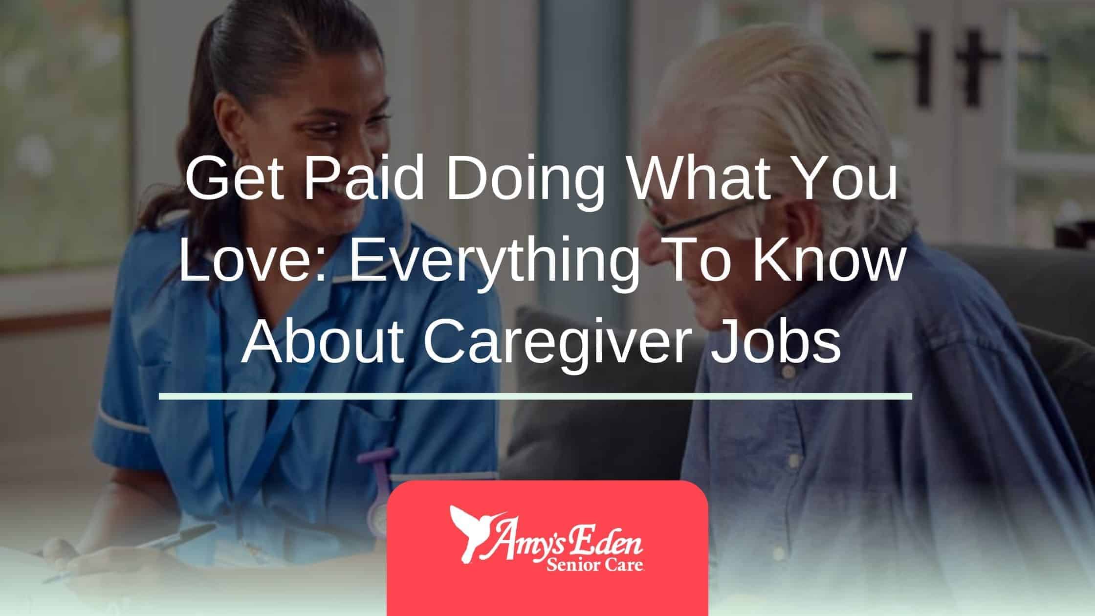 Get Paid Doing What You Love: Everything To Know About Caregiver Jobs​