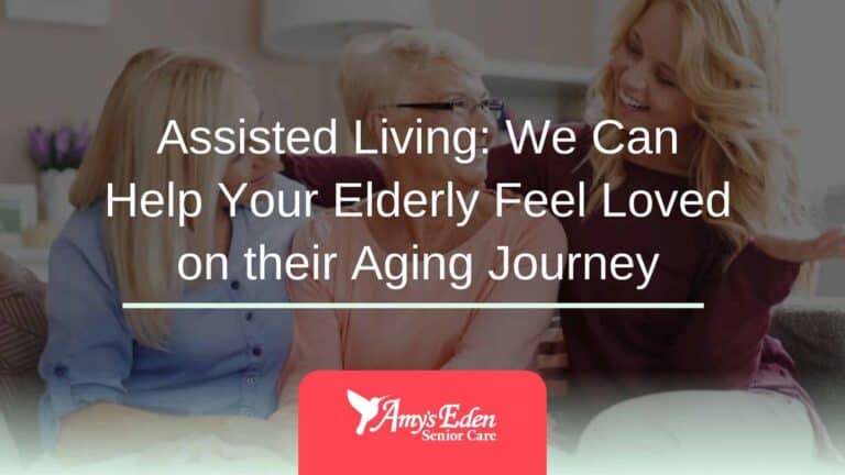 Assisted Living: We Can Help Your Elderly Feel Loved on their Aging Journey
