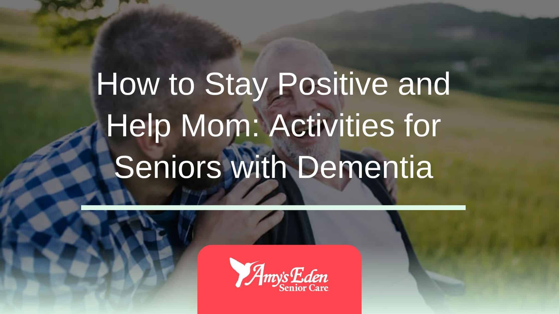 How to Stay Positive and Help Mom: Activities for Seniors with Dementia