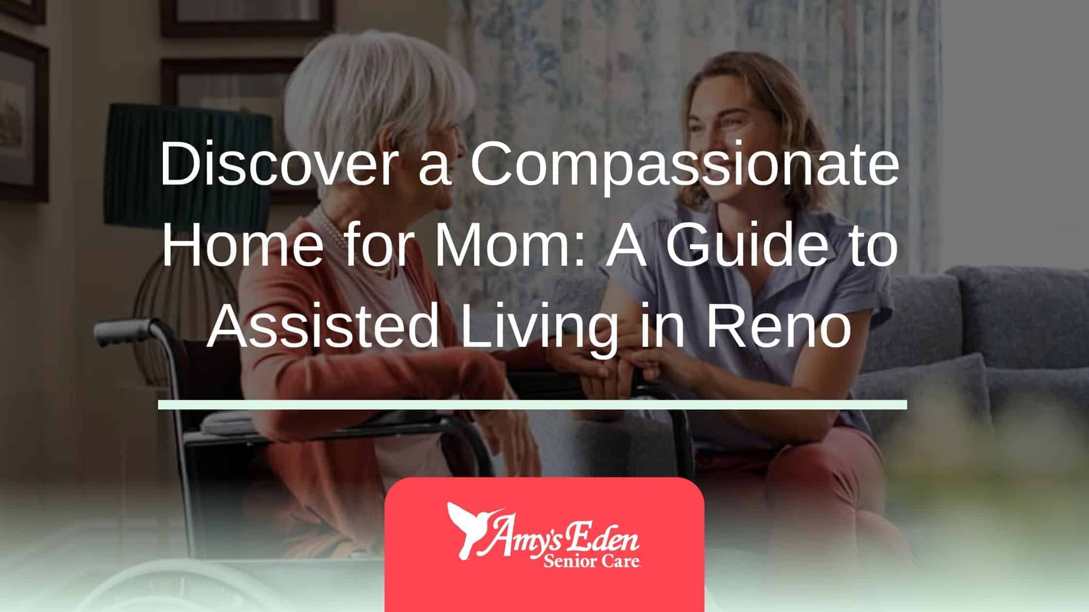 Discover a Compassionate Home for Mom: A Guide to Assisted Living in Reno