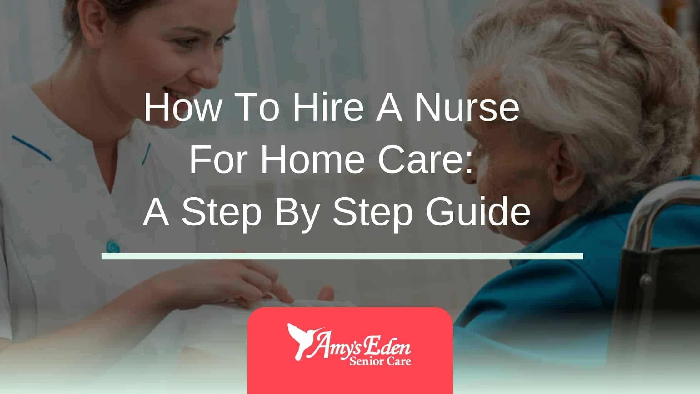 How To Hire A Nurse For Home Care: A Step By Step Guide