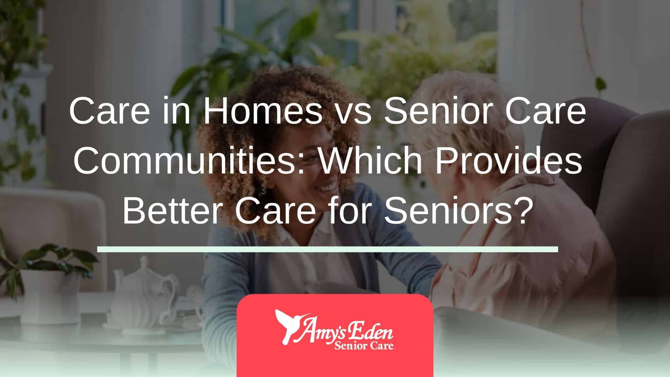 Care in Homes vs Senior Care Communities: Which Provides Better Care for Seniors?