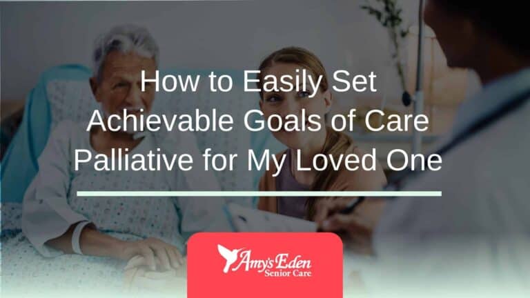 How to Easily Set Achievable Goals of Care Palliative for My Loved One