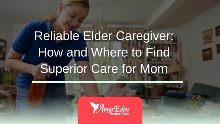 Reliable Elder Caregiver: How and Where to Find Superior Care for Mom