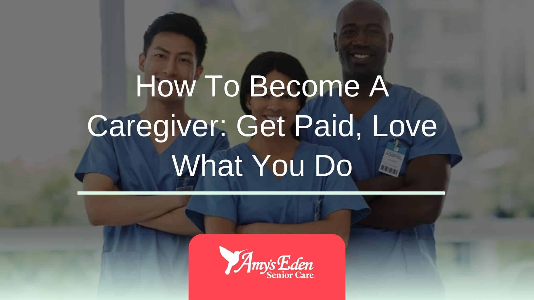 How To Become A Caregiver: Get Paid, Love What You Do